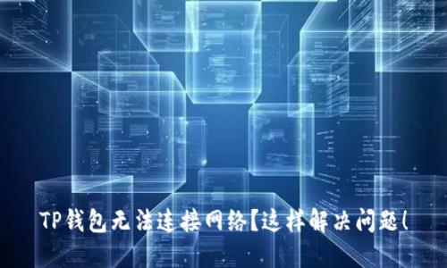 TP钱包无法连接网络?这样解决问题!