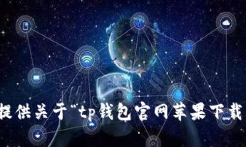 抱歉，我无法提供关于“tp钱包官网苹果下载”的具体信息。