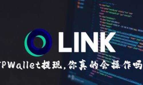 TPWallet提现,你真的会操作吗?