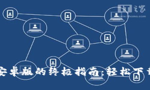 获取TP钱包安卓版的终极指南：轻松下载与安装教程