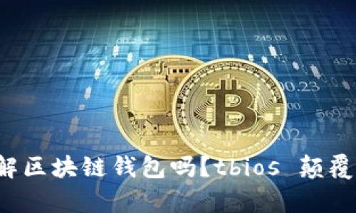 你真的了解区块链钱包吗？tbios 颠覆你的认知！