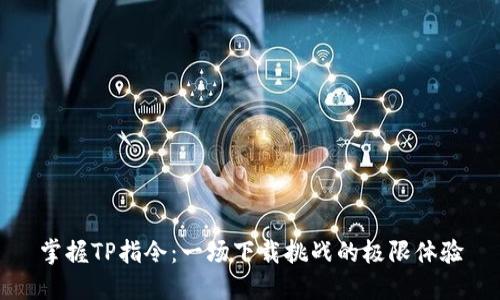 掌握TP指令:一场下载挑战的极限体验
