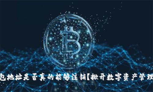 : 区块链钱包地址是否真的能够注销?掀开数字资产管理的神秘面纱