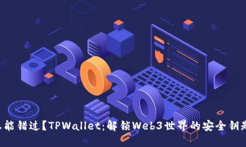 怎能错过?TPWallet:解锁Web3世界的安全钥匙!