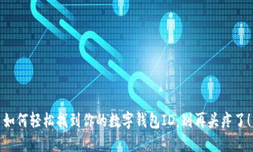 如何轻松找到你的数字钱包ID：别再头疼了！