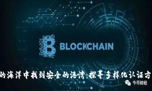 如何在数字钱包的海洋中找到安全的港湾:探寻多样化认证方法,保护你的资产