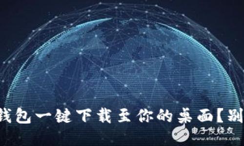 如何将TP钱包一键下载至你的桌面？别再犹豫了！