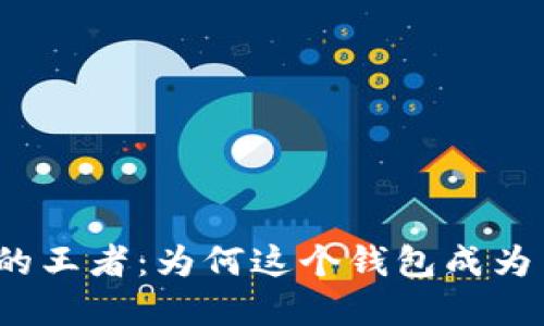 数字钱包的王者:为何这个钱包成为用户首选?