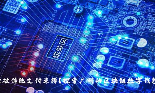 如何打破传统支付束缚?探索广州的区块链数字钱包系统!