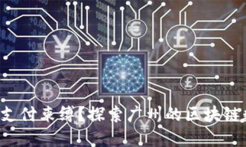 如何打破传统支付束缚?探索广州的区块链数字钱包系统!
