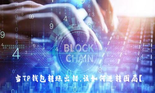 当TP钱包转账出错,该如何逆转困局?