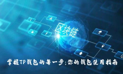 掌握TP钱包的每一步:你的钱包使用指南