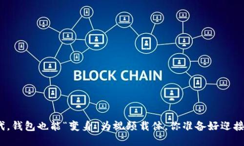: 数字时代，钱包也能“变身”为视频载体，你准备好迎接挑战了吗？