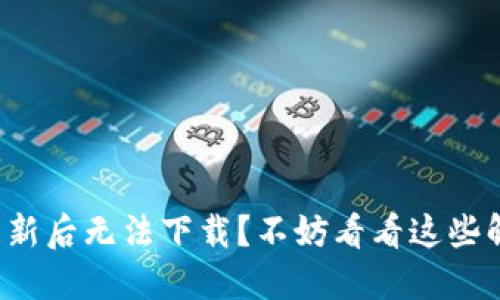 TP钱包更新后无法下载？不妨看看这些解决方案！