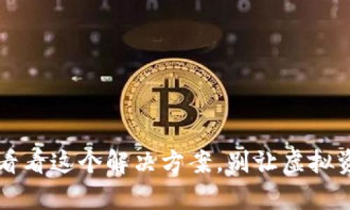 你的TP钱包已满?看看这个解决方案,别让虚拟资产变得无存之地!