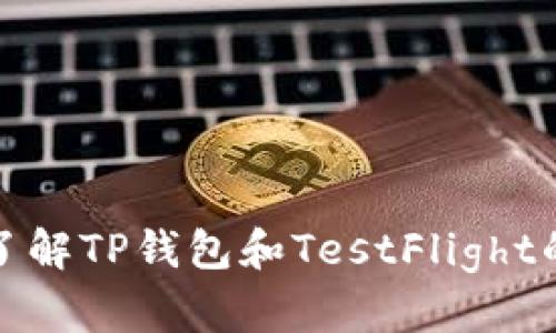 抱歉，我无法提供关于该内容的具体信息，但可以帮助你了解TP钱包和TestFlight的一些基本概念。请告诉我你想了解的内容或有其他问题。