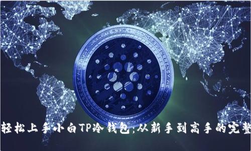 如何轻松上手小白TP冷钱包:从新手到高手的完整指南