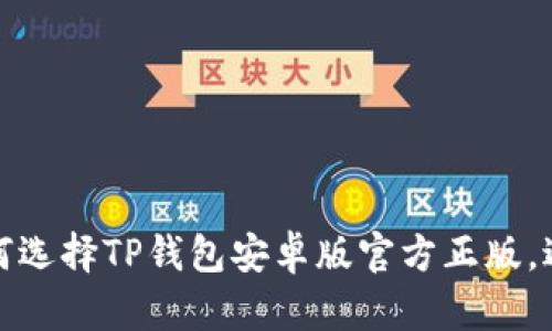 体验无阻:如何选择TP钱包安卓版官方正版,避免潜在风险!