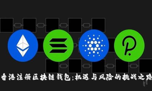 香港注册区块链钱包:机遇与风险的挑战之路