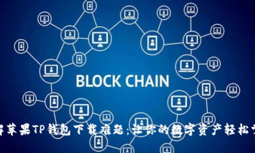 破解苹果TP钱包下载难题:让你的数字资产轻松掌握