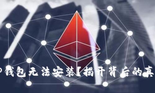 为什么你的TP钱包无法安装?揭开背后的真相与解决方案