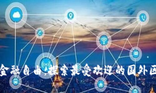 解锁全球金融自由:探索最受欢迎的国外区块链钱包