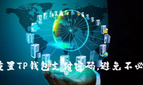 如何轻松重置TP钱包支付密码,避免不必要的损失?