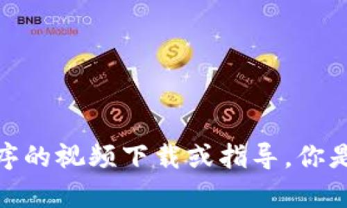 抱歉，我无法提供有关特定应用程序的视频下载或指导。你是否有其他问题或需要帮助的内容？