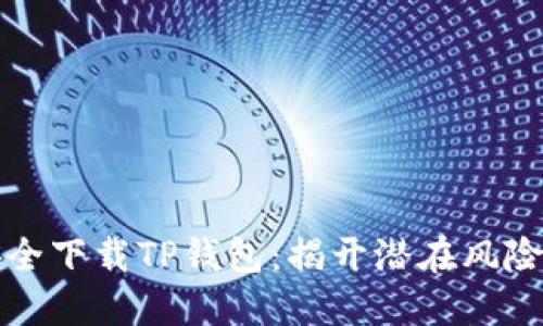 如何安全下载TP钱包:揭开潜在风险的盖子