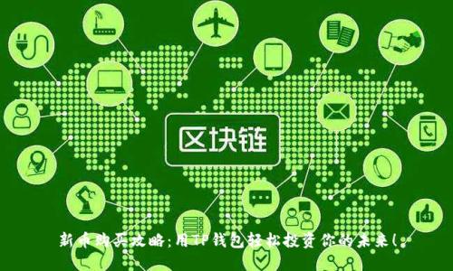 新币购买攻略:用TP钱包轻松投资你的未来!