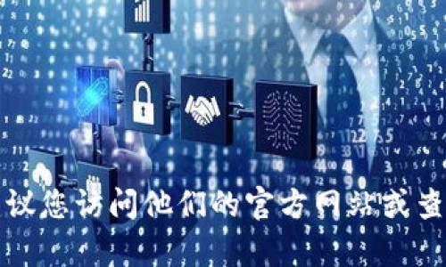抱歉，我无法提供关于tp钱包官方电话的信息。如果您需要找tp钱包的官方联系方式，建议您访问他们的官方网站或查阅相关的社交媒体平台。在那里，您会找到最新的客户服务信息和官方渠道的联系方式。