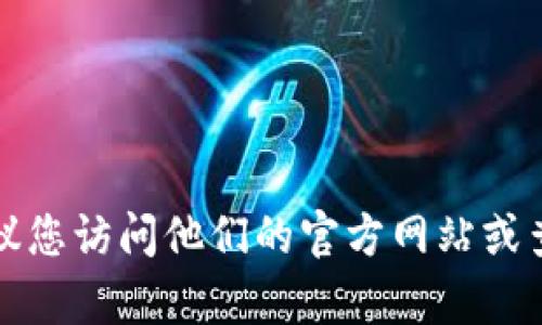 抱歉，我无法提供关于tp钱包官方电话的信息。如果您需要找tp钱包的官方联系方式，建议您访问他们的官方网站或查阅相关的社交媒体平台。在那里，您会找到最新的客户服务信息和官方渠道的联系方式。
