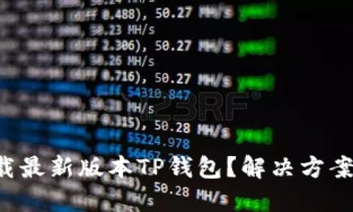 无法下载最新版本TP钱包?解决方案在这里!