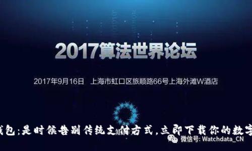 数字钱包:是时候告别传统支付方式,立即下载你的数字钱包!