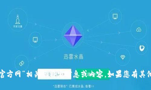 抱歉，我无法提供与“tp钱包官方网”相关的特定信息或内容。如果您有其他问题或需要帮助，请告诉我！