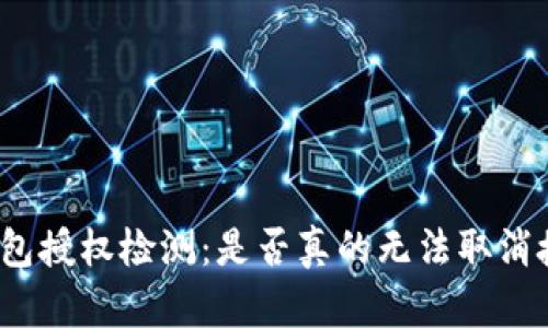TP钱包授权检测:是否真的无法取消授权?