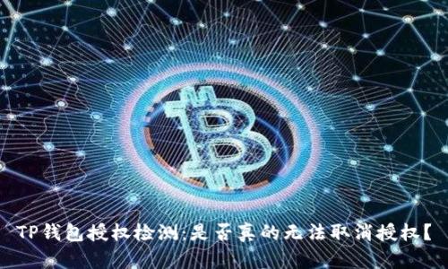 TP钱包授权检测:是否真的无法取消授权?
