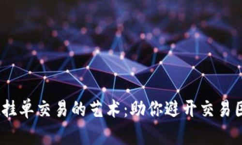 掌握TPWallet挂单交易的艺术:助你避开交易困境,提升收益!