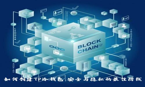 如何创建TP冷钱包:安全与隐私的最佳防线