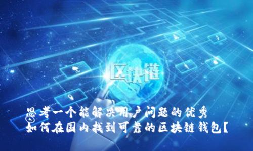 思考一个能解决用户问题的优秀
如何在国内找到可靠的区块链钱包?
