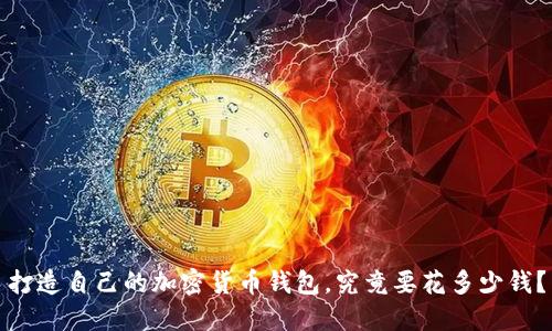 打造自己的加密货币钱包,究竟要花多少钱?