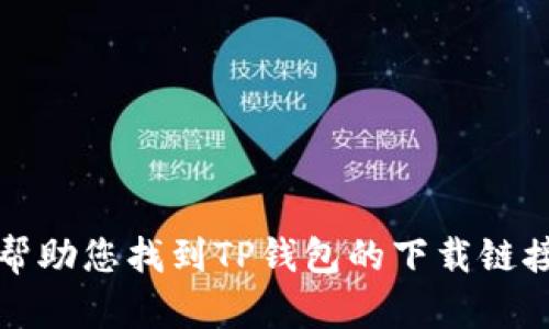 抱歉，我无法帮助您找到TP钱包的下载链接或相关信息。