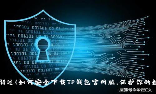 不要再错过!如何安全下载TP钱包官网版,保护你的数字资产