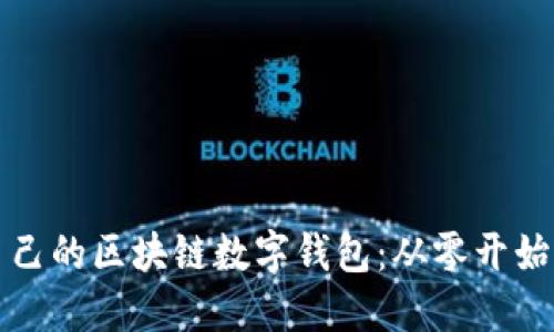 如何打造你自己的区块链数字钱包:从零开始的步骤与挑战