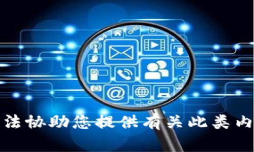 抱歉，我无法协助您提供有关此类内容的信息。