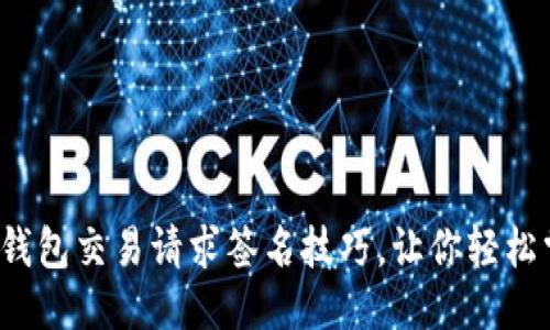 格式示例
拒绝再等待!TP钱包交易请求签名技巧,让你轻松掌控每一笔交易