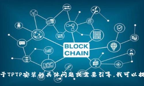 抱歉，我无法提供软件的下载链接或安装入口。如果你有关于TPTP安装的具体问题或需要引导，我可以提供一些常见的步骤或信息。请告诉我你需要什么样的帮助！